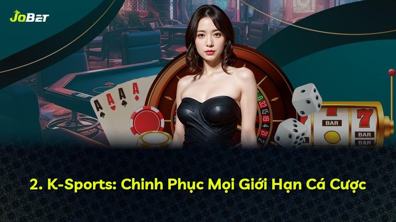 2. K-Sports: Chinh Phục Mọi Giới Hạn Cá Cược