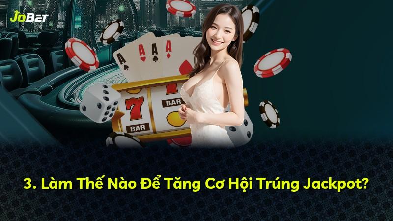 3. Làm Thế Nào Để Tăng Cơ Hội Trúng Jackpot?