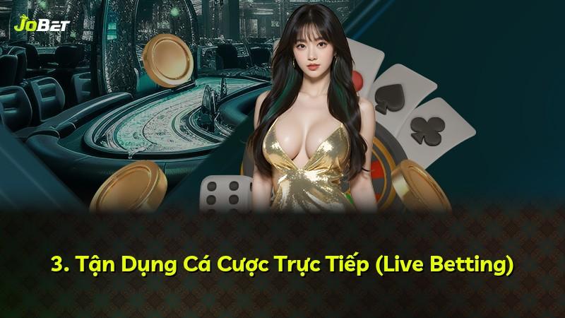 3. Tận Dụng Cá Cược Trực Tiếp (Live Betting)