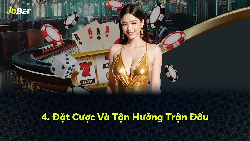 4. Đặt Cược Và Tận Hưởng Trận Đấu