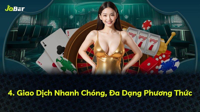 4. Giao Dịch Nhanh Chóng, Đa Dạng Phương Thức