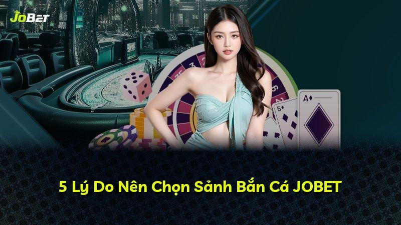 5 Lý Do Nên Chọn Sảnh Bắn Cá JOBET
