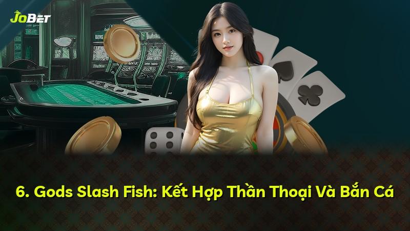 6. Gods Slash Fish: Kết Hợp Thần Thoại Và Bắn Cá