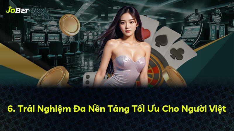 6. Trải Nghiệm Đa Nền Tảng Tối Ưu Cho Người Việt