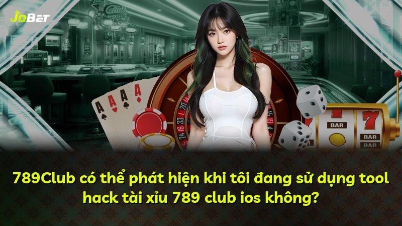 789Club có thể phát hiện khi tôi đang sử dụng tool hack tài xỉu 789 club ios không?