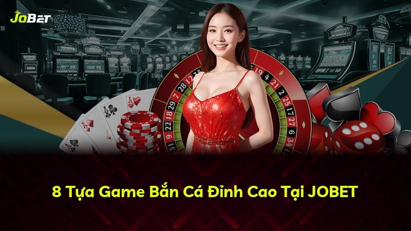 8 Tựa Game Bắn Cá Đỉnh Cao Tại JOBET
