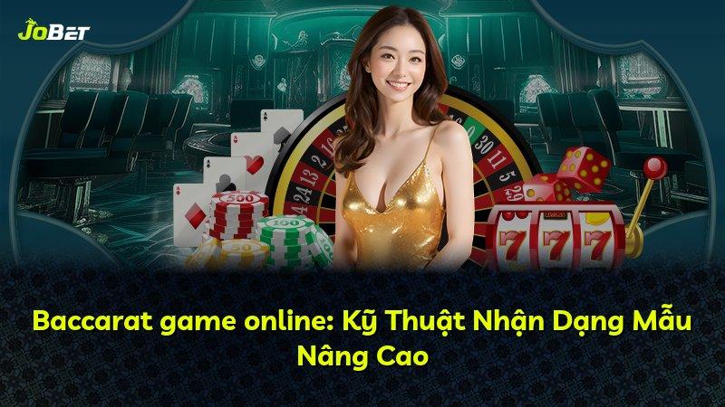 Baccarat game online: Kỹ Thuật Nhận Dạng Mẫu Nâng Cao