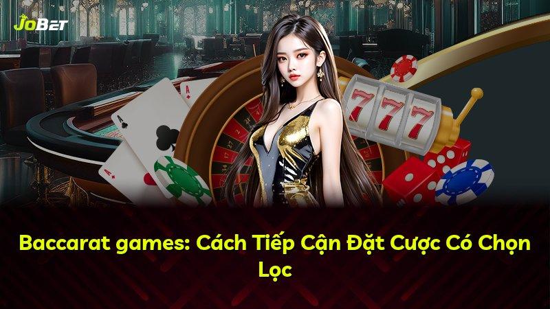 Baccarat games: Cách Tiếp Cận Đặt Cược Có Chọn Lọc