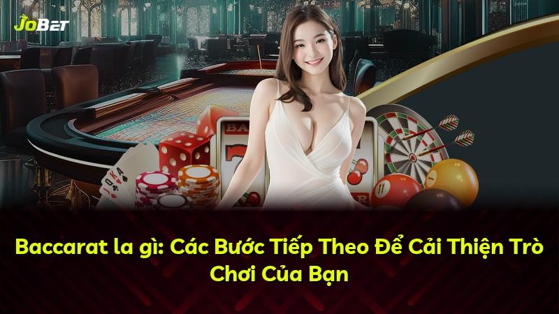 Baccarat la gì: Các Bước Tiếp Theo Để Cải Thiện Trò Chơi Của Bạn