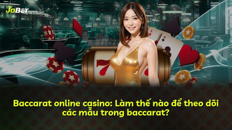 Baccarat online casino: Làm thế nào để theo dõi các mẫu trong baccarat?