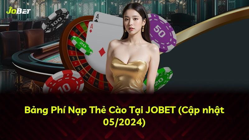 Bảng Phí Nạp Thẻ Cào Tại JOBET (Cập nhật 05/2024)