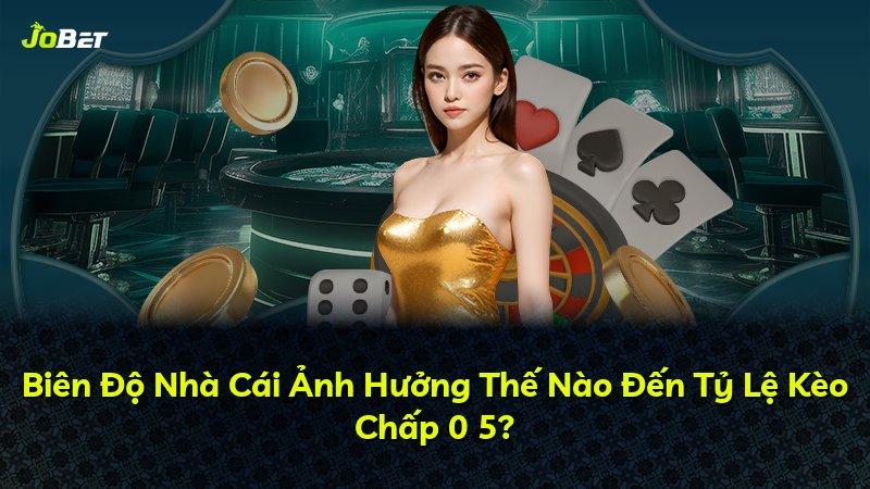 Biên Độ Nhà Cái Ảnh Hưởng Thế Nào Đến Tỷ Lệ Kèo Chấp 0 5?