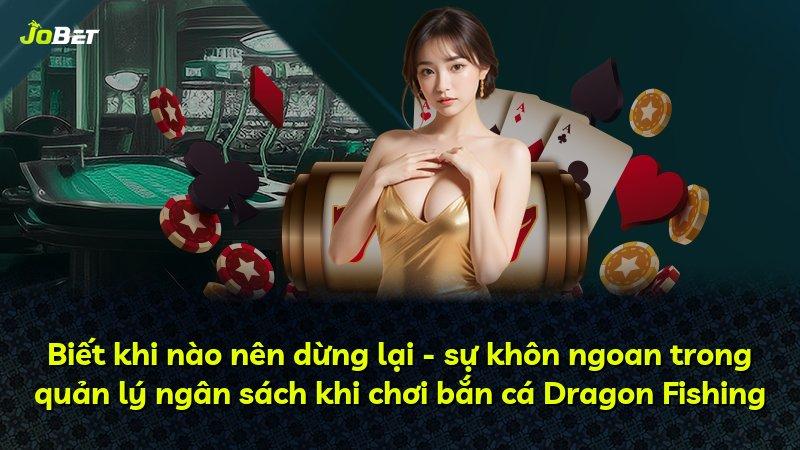 Biết khi nào nên dừng lại - sự khôn ngoan trong quản lý ngân sách khi chơi bắn cá Dragon Fishing