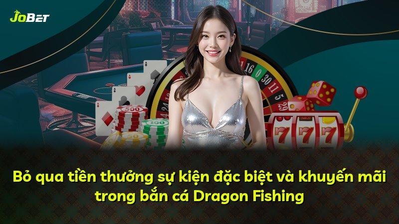 Bỏ qua tiền thưởng sự kiện đặc biệt và khuyến mãi trong bắn cá Dragon Fishing