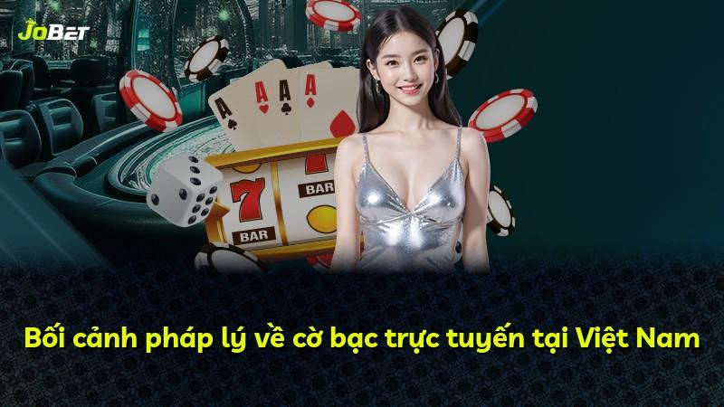 Bối cảnh pháp lý về cờ bạc trực tuyến tại Việt Nam