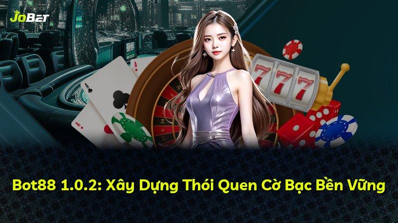 Bot88 1.0.2: Xây Dựng Thói Quen Cờ Bạc Bền Vững