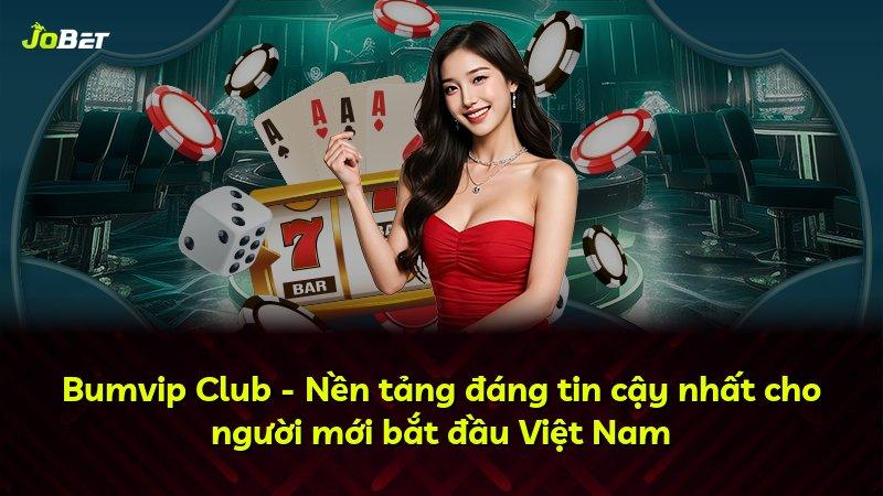 Bumvip Club - Nền tảng đáng tin cậy nhất cho người mới bắt đầu Việt Nam