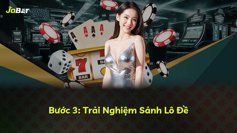 Bước 3: Trải Nghiệm Sảnh Lô Đề