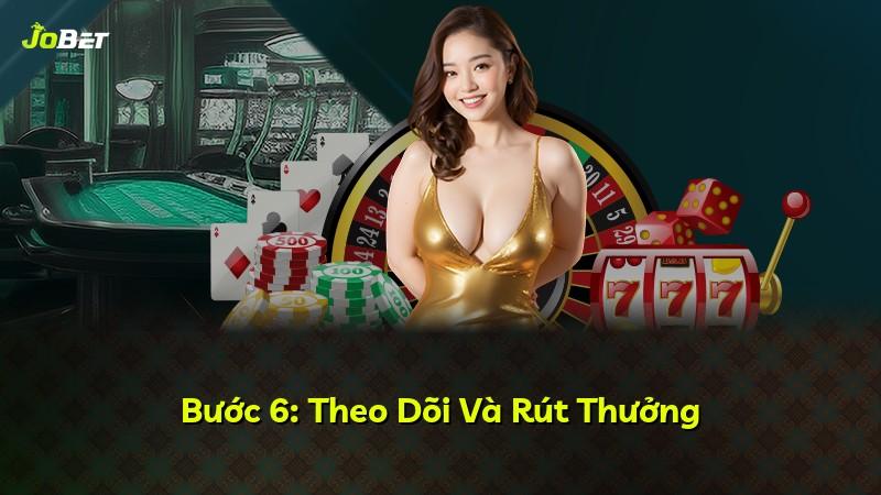 Bước 6: Theo Dõi Và Rút Thưởng