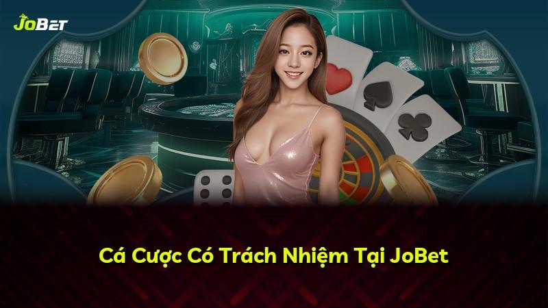 Cá Cược Có Trách Nhiệm Tại JoBet