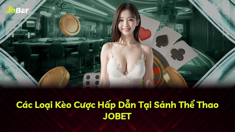 Các Loại Kèo Cược Hấp Dẫn Tại Sảnh Thể Thao JOBET