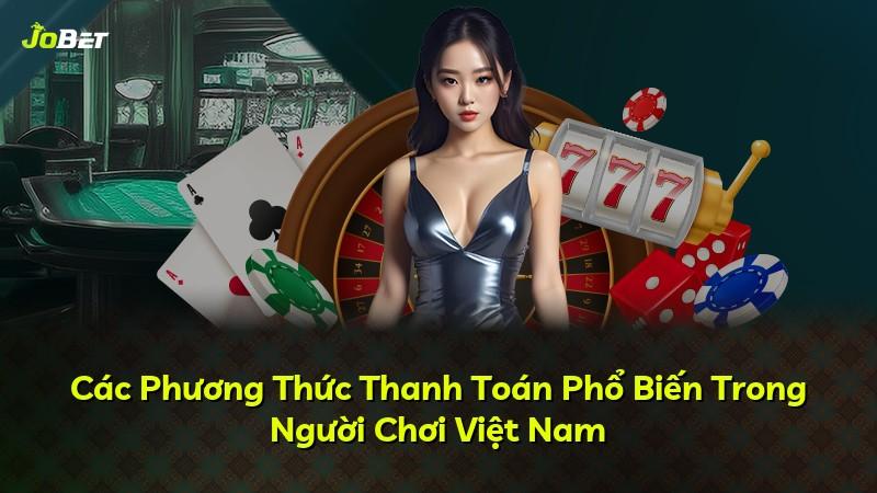 Các Phương Thức Thanh Toán Phổ Biến Trong Người Chơi Việt Nam