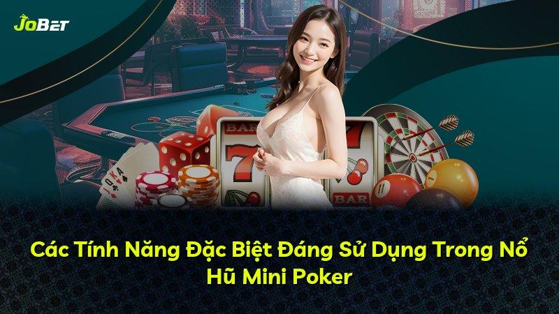 Các Tính Năng Đặc Biệt Đáng Sử Dụng Trong Nổ Hũ Mini Poker