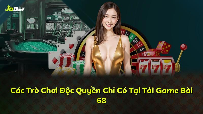 Các Trò Chơi Độc Quyền Chỉ Có Tại Tải Game Bài 68
