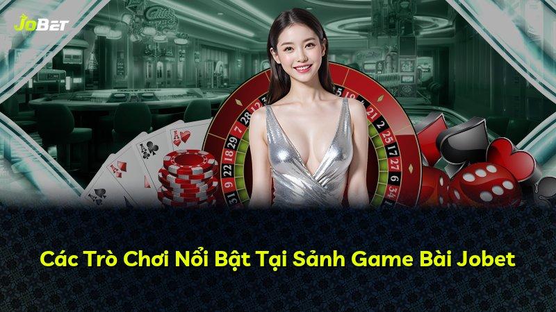 Các Trò Chơi Nổi Bật Tại Sảnh Game Bài Jobet