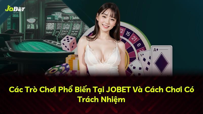 Các Trò Chơi Phổ Biến Tại JOBET Và Cách Chơi Có Trách Nhiệm