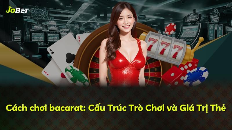 Cách chơi bacarat: Cấu Trúc Trò Chơi và Giá Trị Thẻ