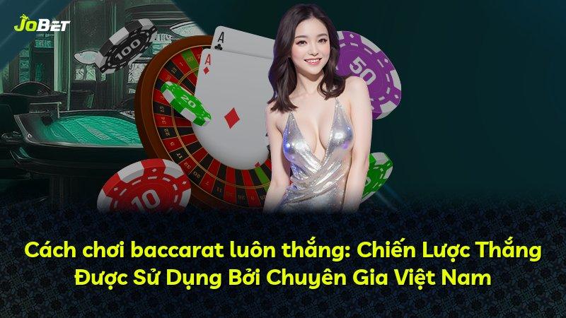 Cách chơi baccarat luôn thắng: Chiến Lược Thắng Được Sử Dụng Bởi Chuyên Gia Việt Nam