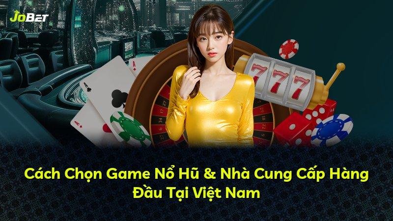 Cách Chọn Game Nổ Hũ & Nhà Cung Cấp Hàng Đầu Tại Việt Nam