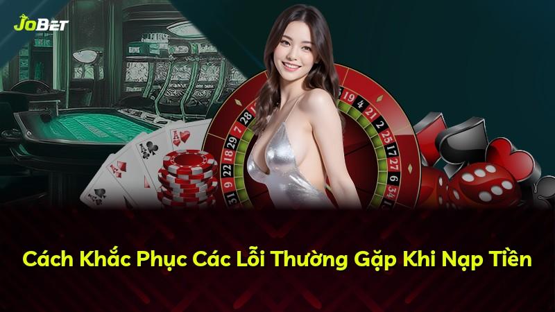 Cách Khắc Phục Các Lỗi Thường Gặp Khi Nạp Tiền