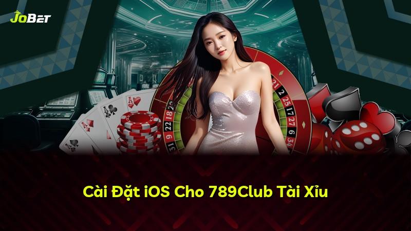 Cài Đặt iOS Cho 789Club Tài Xỉu