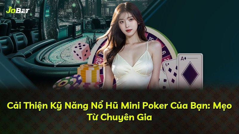 Cải Thiện Kỹ Năng Nổ Hũ Mini Poker Của Bạn: Mẹo Từ Chuyên Gia