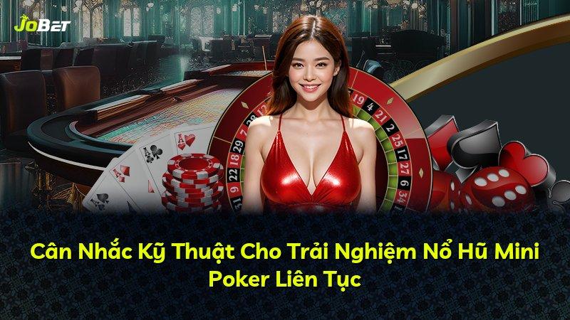 Cân Nhắc Kỹ Thuật Cho Trải Nghiệm Nổ Hũ Mini Poker Liên Tục