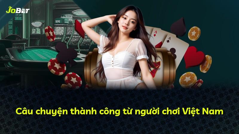 Câu chuyện thành công từ người chơi Việt Nam