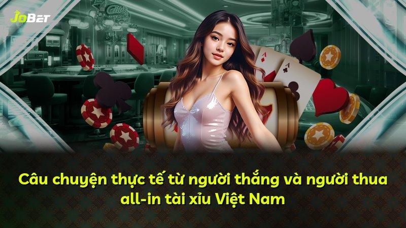 Câu chuyện thực tế từ người thắng và người thua all-in tài xỉu Việt Nam