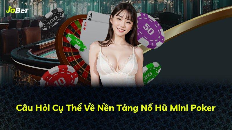 Câu Hỏi Cụ Thể Về Nền Tảng Nổ Hũ Mini Poker