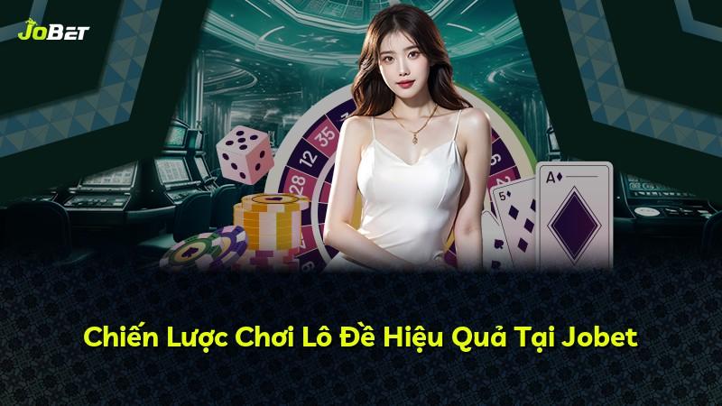 Chiến Lược Chơi Lô Đề Hiệu Quả Tại Jobet