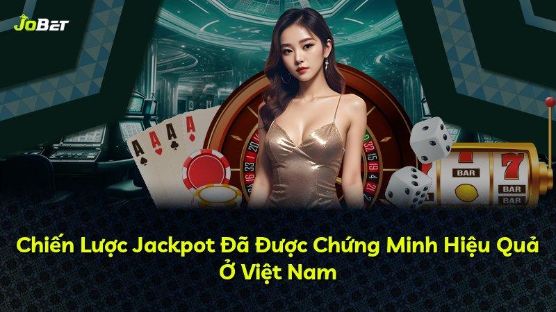 Chiến Lược Jackpot Đã Được Chứng Minh Hiệu Quả Ở Việt Nam