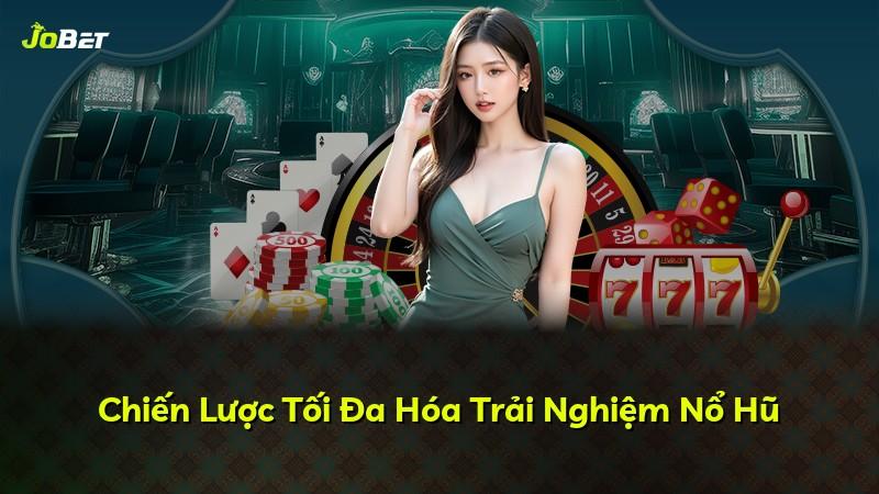 Chiến Lược Tối Đa Hóa Trải Nghiệm Nổ Hũ