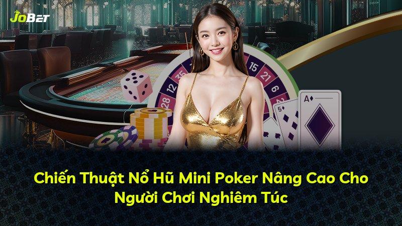 Chiến Thuật Nổ Hũ Mini Poker Nâng Cao Cho Người Chơi Nghiêm Túc