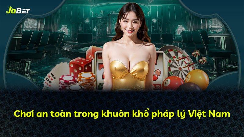 Chơi an toàn trong khuôn khổ pháp lý Việt Nam