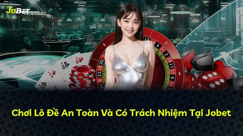 Chơi Lô Đề An Toàn Và Có Trách Nhiệm Tại Jobet