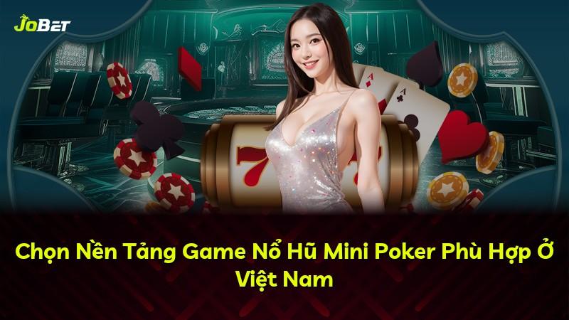 Chọn Nền Tảng Game Nổ Hũ Mini Poker Phù Hợp Ở Việt Nam