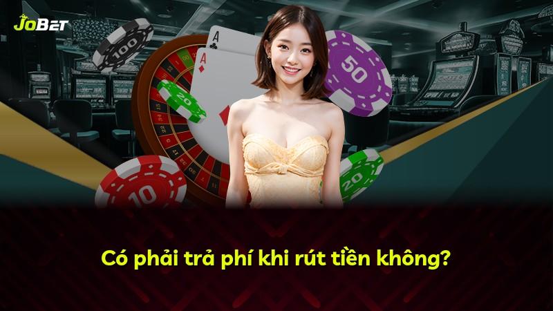 Có phải trả phí khi rút tiền không?