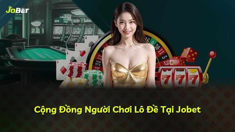 Cộng Đồng Người Chơi Lô Đề Tại Jobet