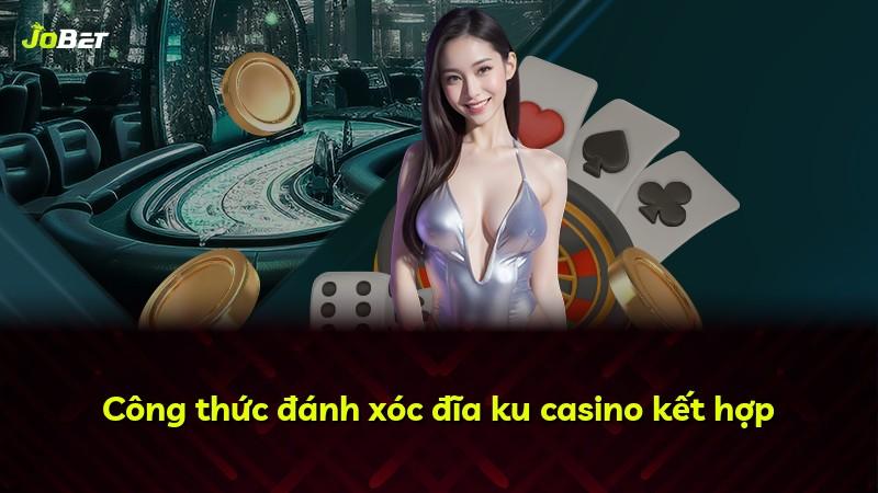 Công thức đánh xóc đĩa ku casino kết hợp
